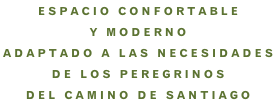 ESPACIO CONFORTABLE  Y MODERNO ADAPTADO A LAS NECESIDADES  DE LOS PEREGRINOS DEL CAMINO DE SANTIAGO